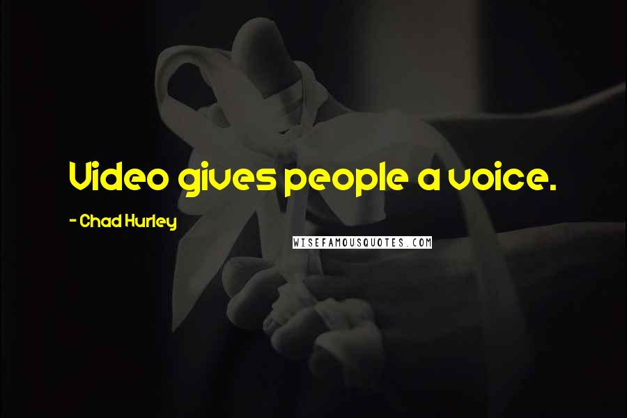 Chad Hurley Quotes: Video gives people a voice.