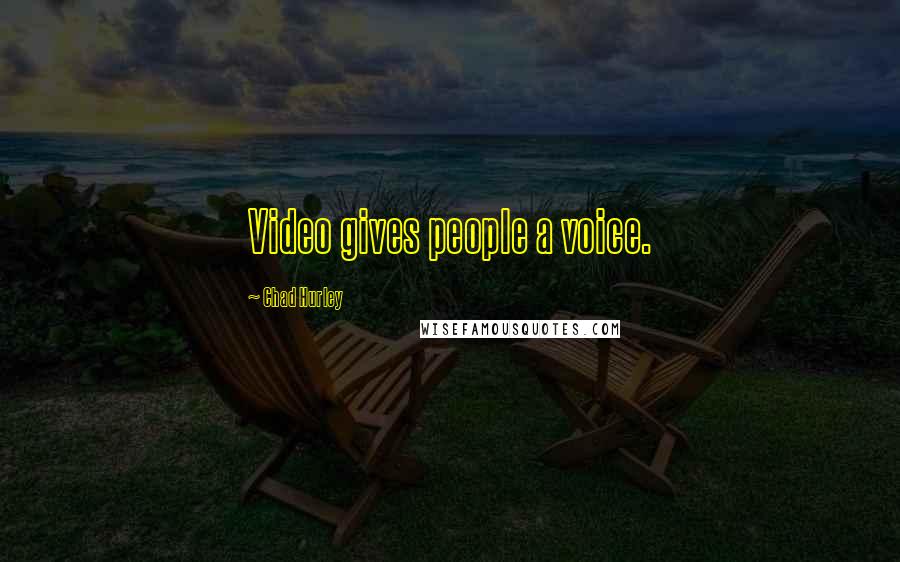 Chad Hurley Quotes: Video gives people a voice.