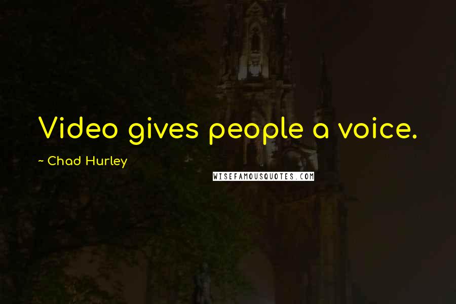 Chad Hurley Quotes: Video gives people a voice.