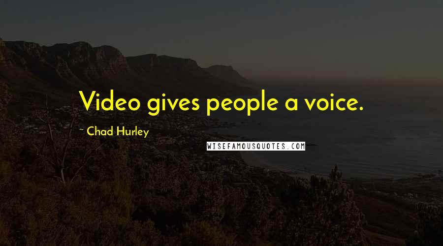 Chad Hurley Quotes: Video gives people a voice.