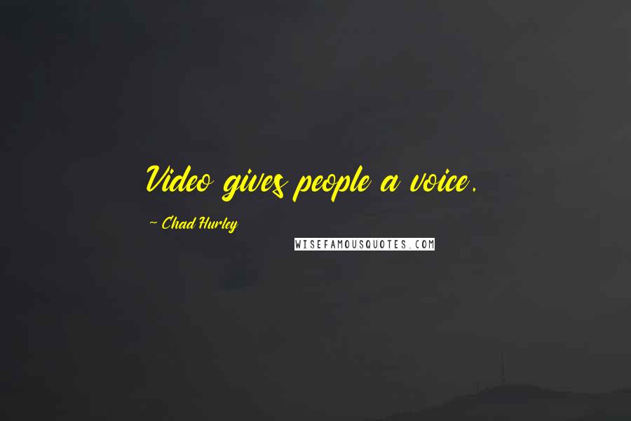 Chad Hurley Quotes: Video gives people a voice.