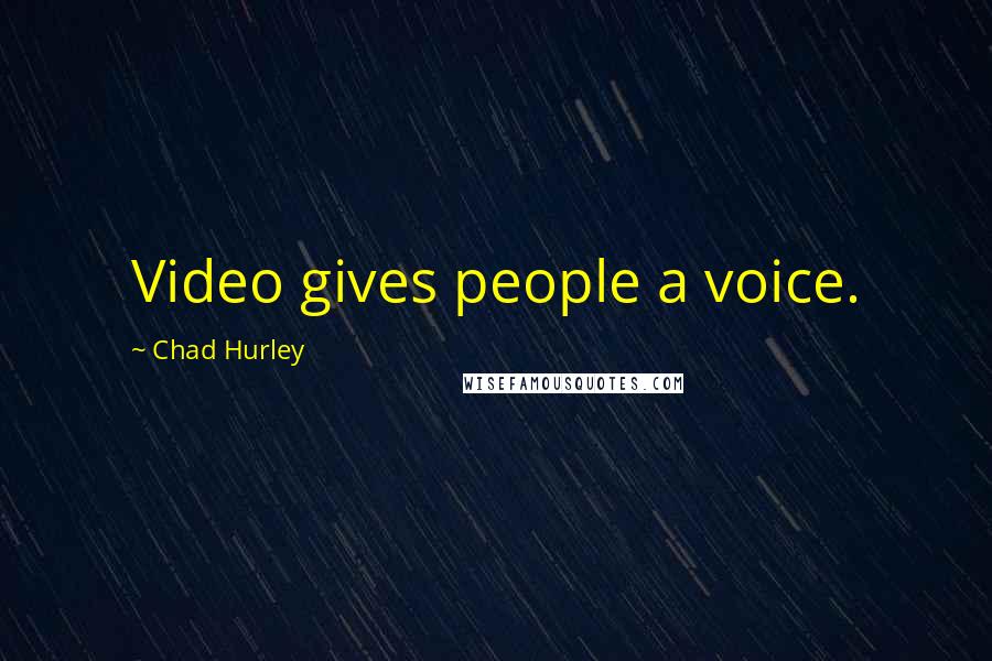 Chad Hurley Quotes: Video gives people a voice.