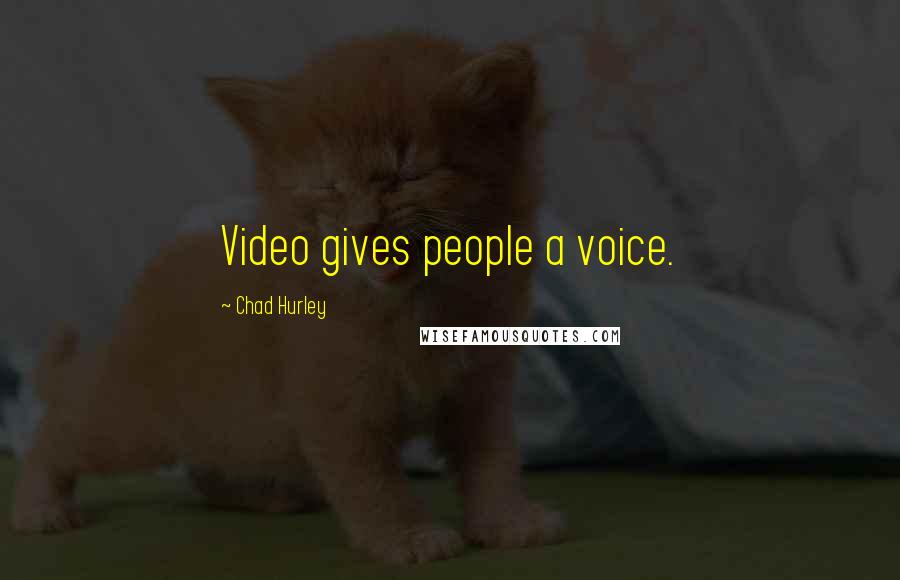 Chad Hurley Quotes: Video gives people a voice.
