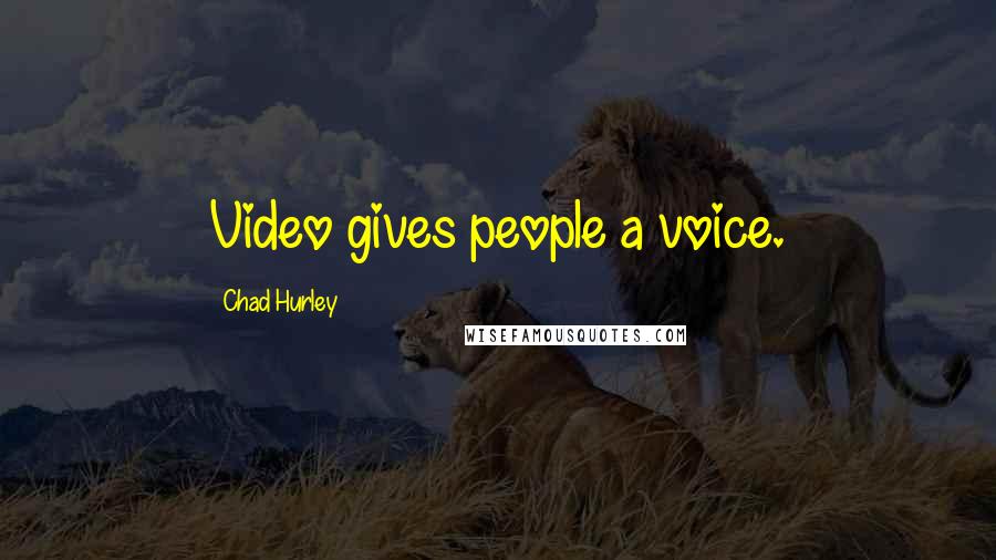 Chad Hurley Quotes: Video gives people a voice.