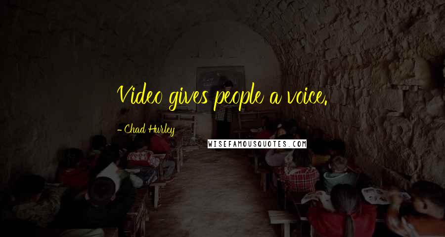 Chad Hurley Quotes: Video gives people a voice.