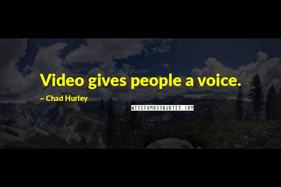Chad Hurley Quotes: Video gives people a voice.