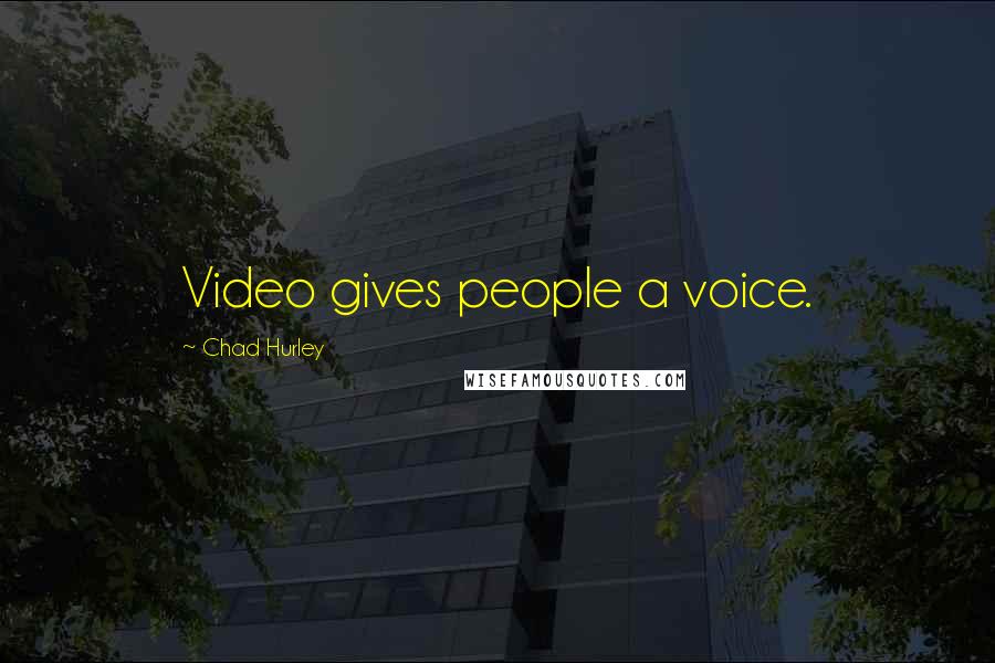 Chad Hurley Quotes: Video gives people a voice.