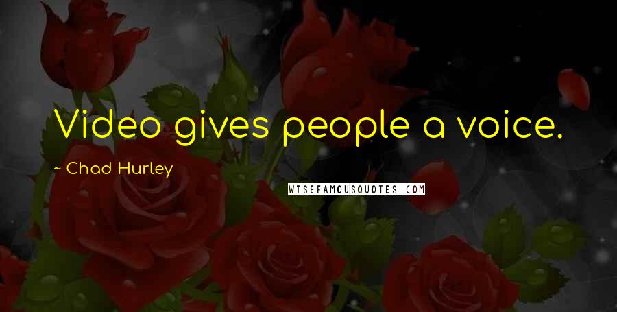 Chad Hurley Quotes: Video gives people a voice.