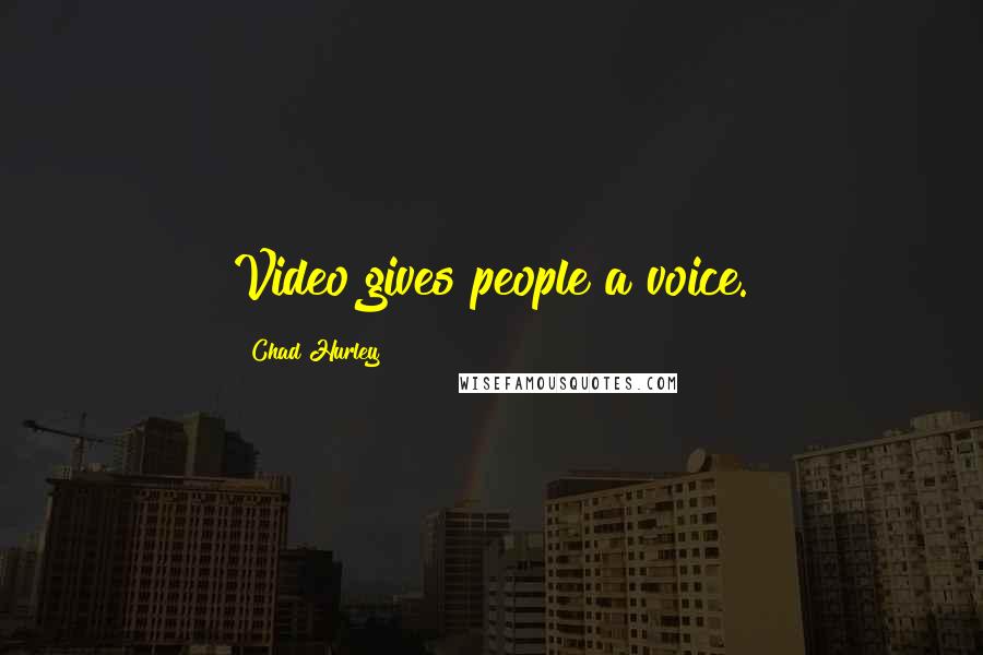 Chad Hurley Quotes: Video gives people a voice.