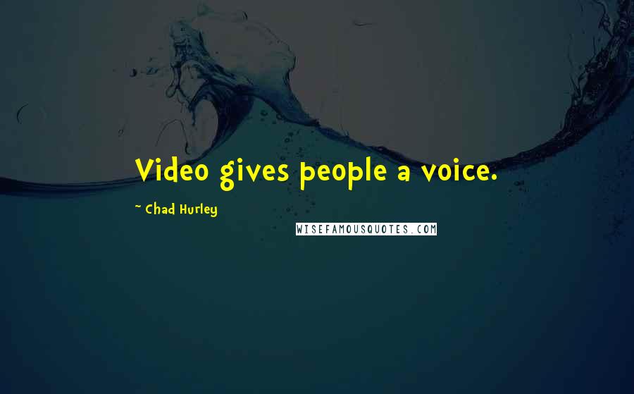 Chad Hurley Quotes: Video gives people a voice.