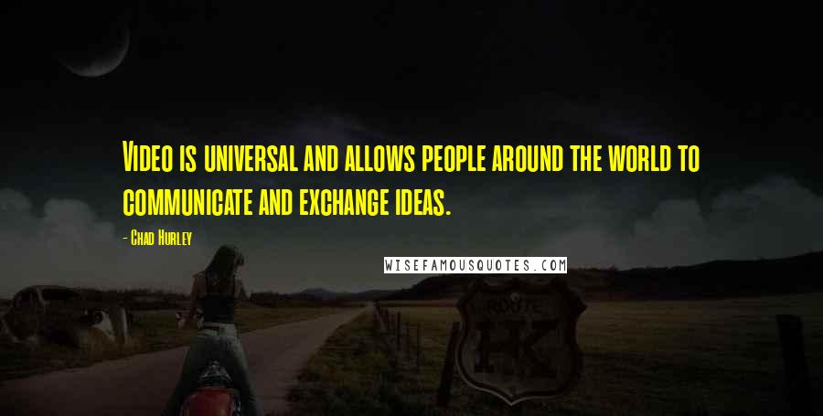 Chad Hurley Quotes: Video is universal and allows people around the world to communicate and exchange ideas.