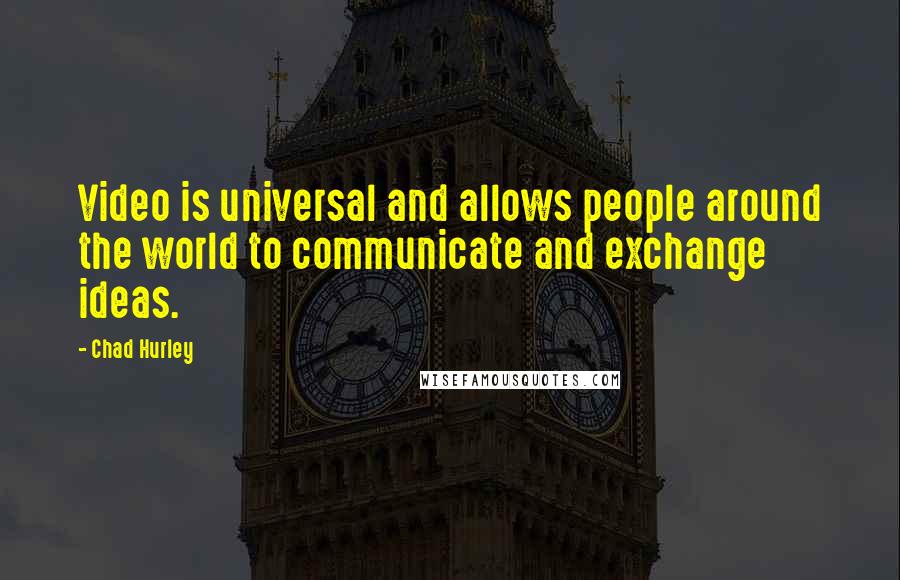 Chad Hurley Quotes: Video is universal and allows people around the world to communicate and exchange ideas.