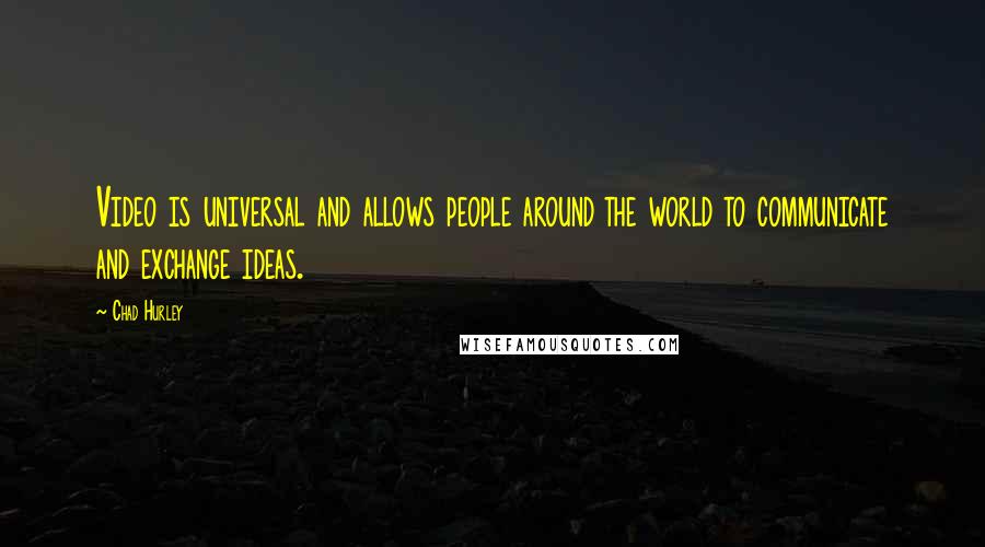 Chad Hurley Quotes: Video is universal and allows people around the world to communicate and exchange ideas.