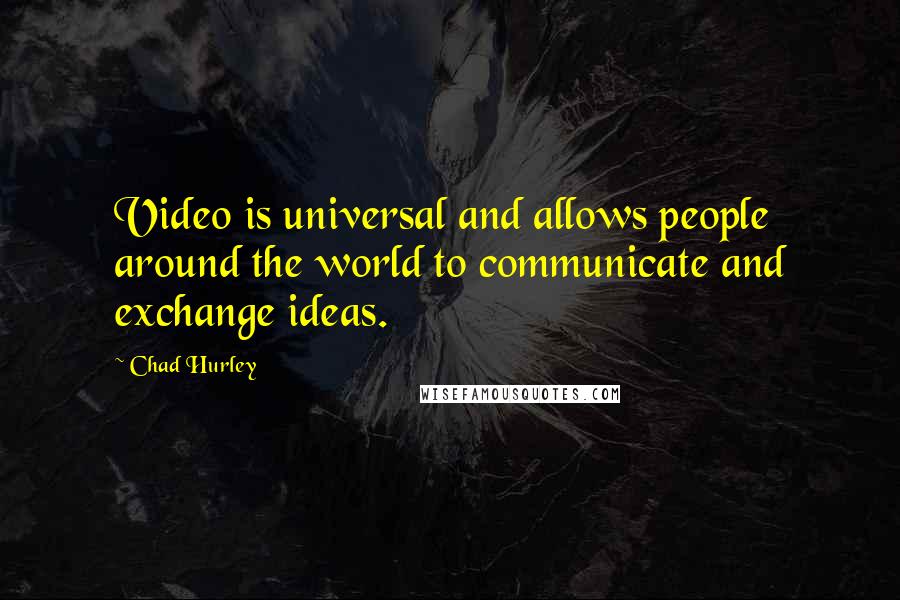 Chad Hurley Quotes: Video is universal and allows people around the world to communicate and exchange ideas.