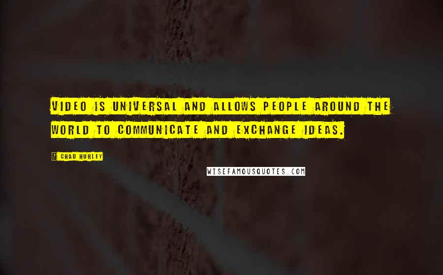 Chad Hurley Quotes: Video is universal and allows people around the world to communicate and exchange ideas.