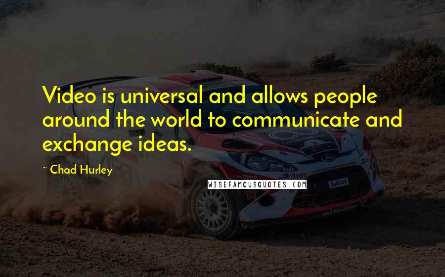 Chad Hurley Quotes: Video is universal and allows people around the world to communicate and exchange ideas.