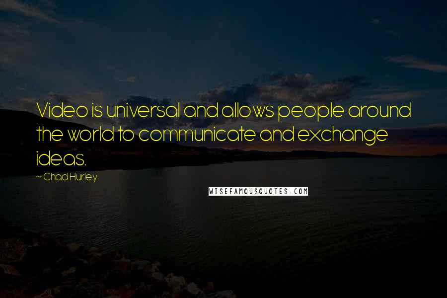 Chad Hurley Quotes: Video is universal and allows people around the world to communicate and exchange ideas.