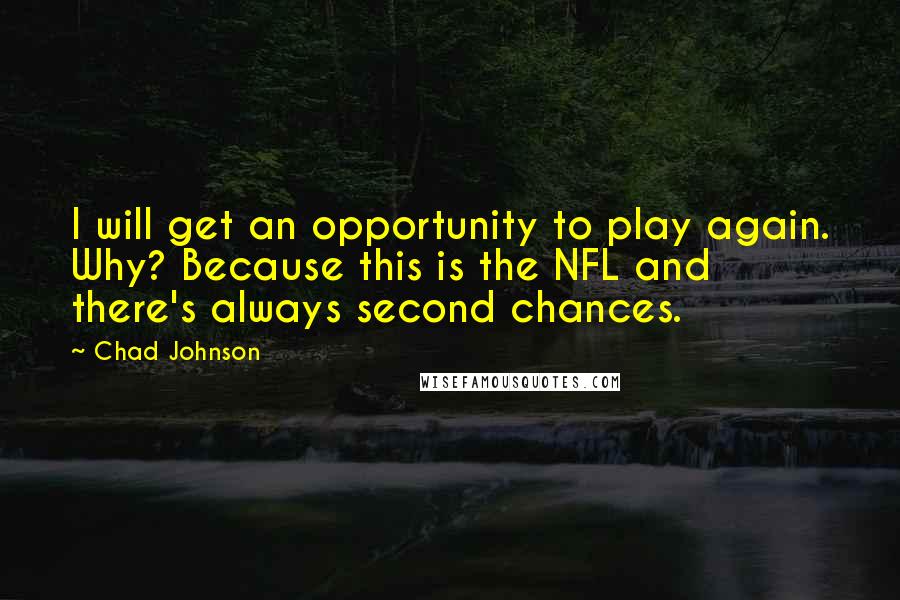 Chad Johnson Quotes: I will get an opportunity to play again. Why? Because this is the NFL and there's always second chances.