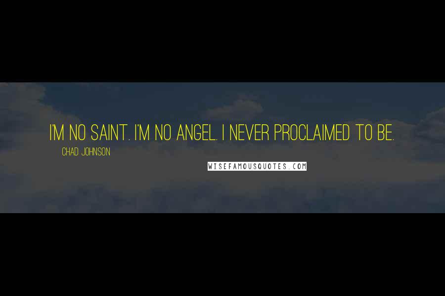 Chad Johnson Quotes: I'm no saint. I'm no angel. I never proclaimed to be.