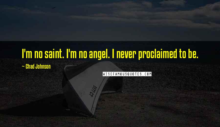 Chad Johnson Quotes: I'm no saint. I'm no angel. I never proclaimed to be.