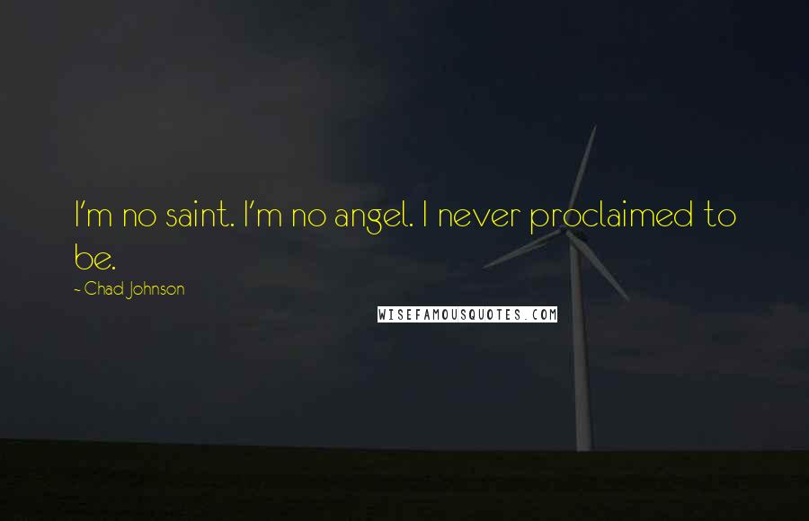 Chad Johnson Quotes: I'm no saint. I'm no angel. I never proclaimed to be.