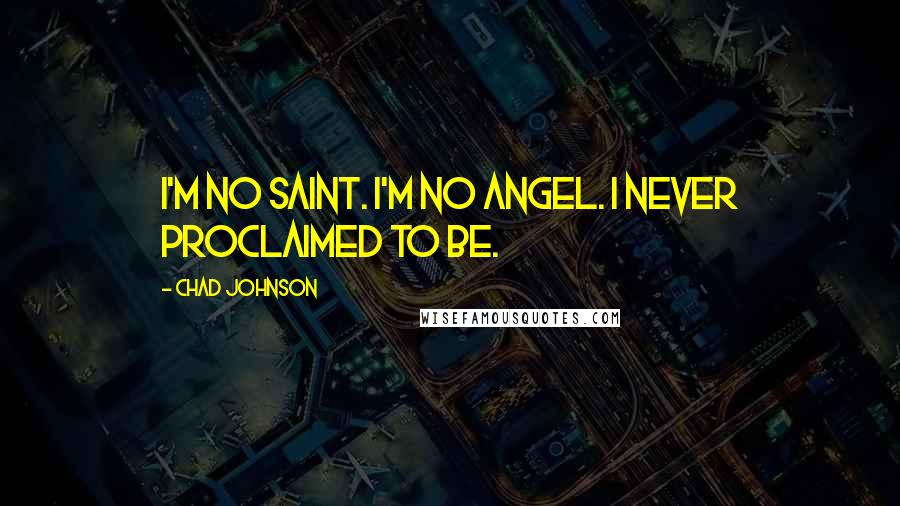 Chad Johnson Quotes: I'm no saint. I'm no angel. I never proclaimed to be.