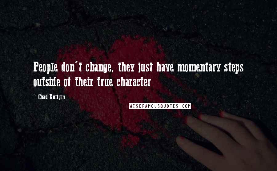 Chad Kultgen Quotes: People don't change, they just have momentary steps outside of their true character