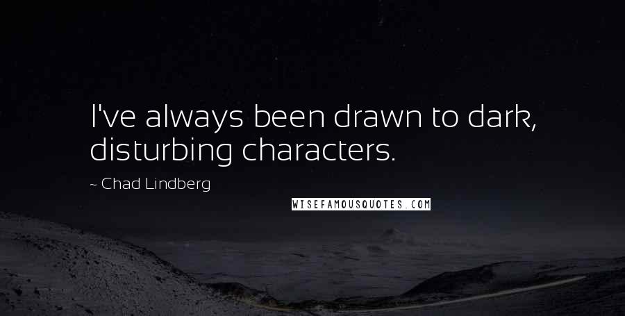 Chad Lindberg Quotes: I've always been drawn to dark, disturbing characters.