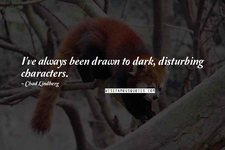 Chad Lindberg Quotes: I've always been drawn to dark, disturbing characters.
