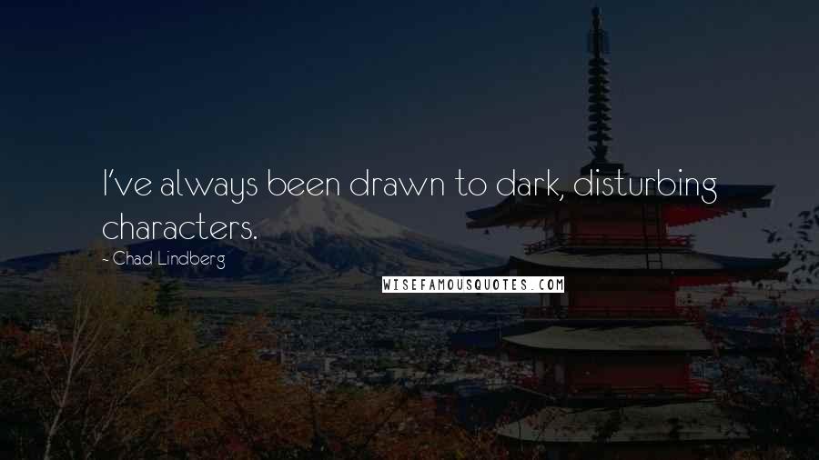 Chad Lindberg Quotes: I've always been drawn to dark, disturbing characters.