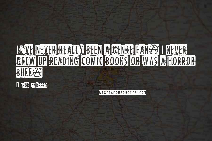 Chad Lindberg Quotes: I've never really been a genre fan. I never grew up reading comic books or was a horror buff.