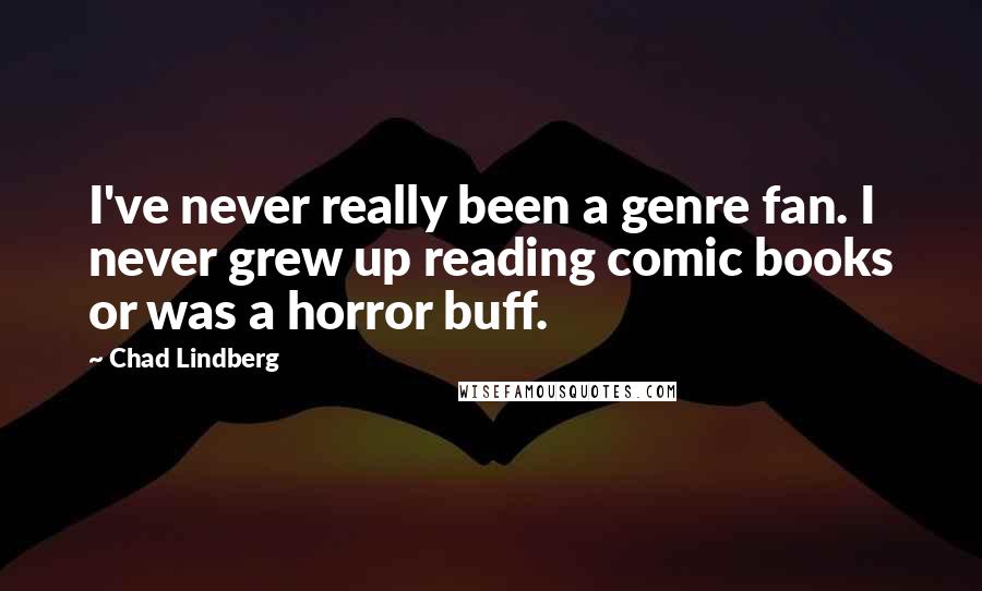 Chad Lindberg Quotes: I've never really been a genre fan. I never grew up reading comic books or was a horror buff.