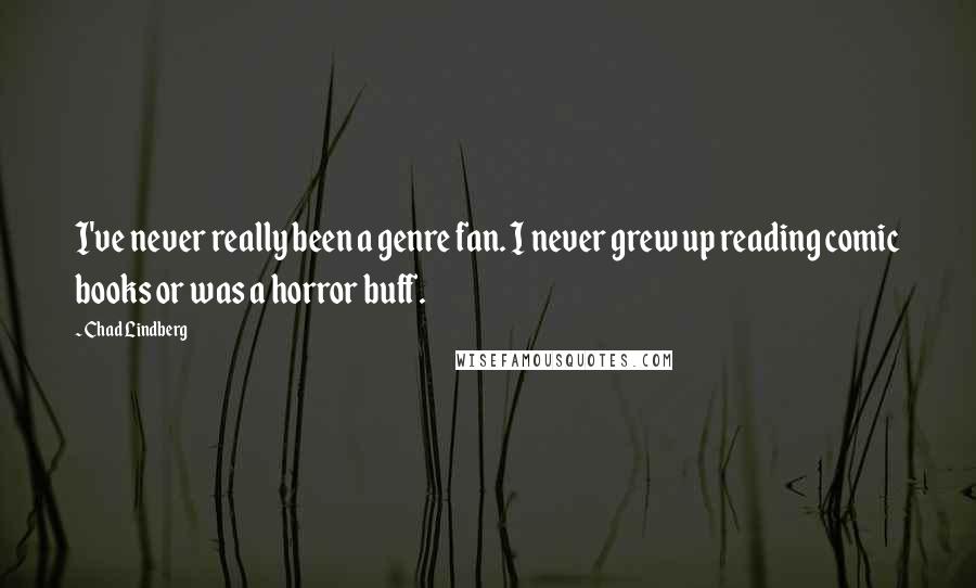 Chad Lindberg Quotes: I've never really been a genre fan. I never grew up reading comic books or was a horror buff.