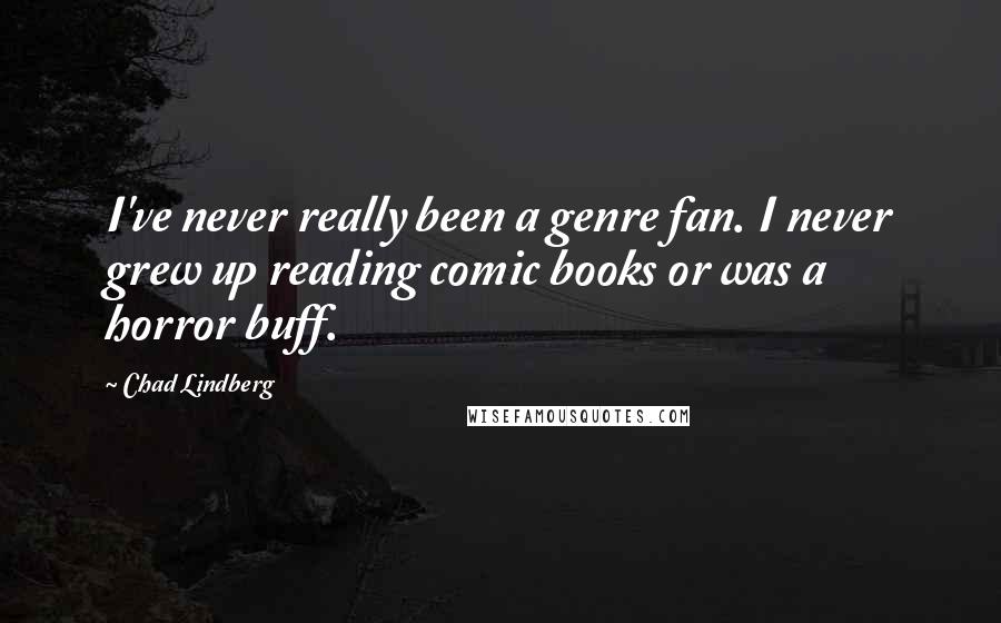 Chad Lindberg Quotes: I've never really been a genre fan. I never grew up reading comic books or was a horror buff.