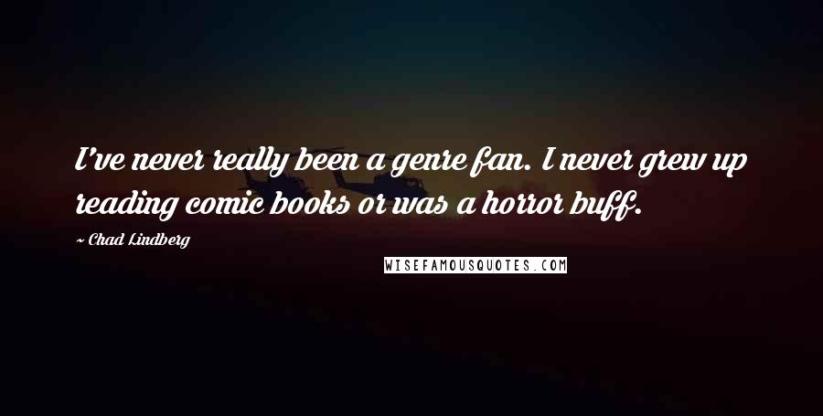 Chad Lindberg Quotes: I've never really been a genre fan. I never grew up reading comic books or was a horror buff.