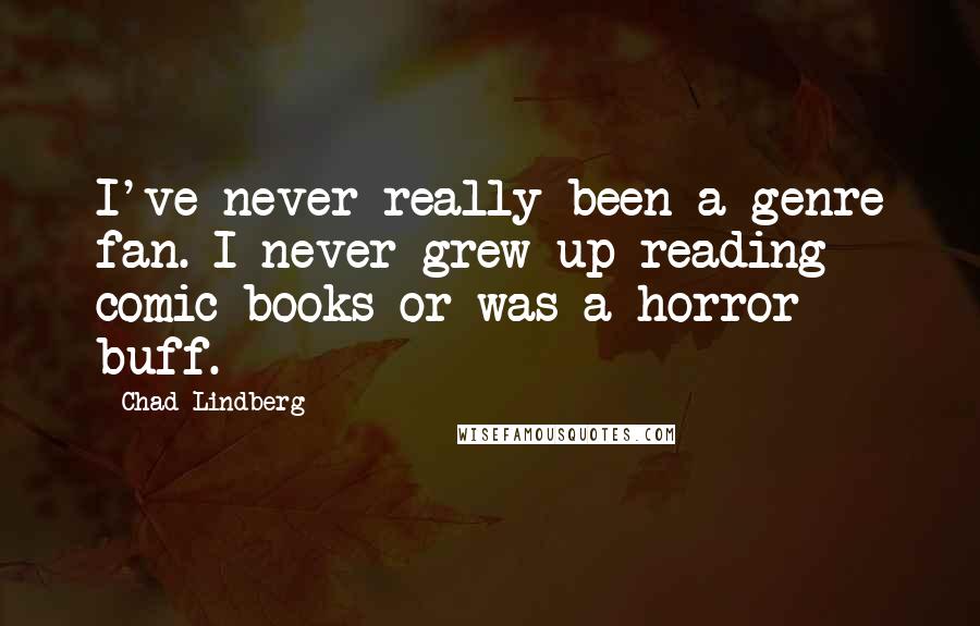 Chad Lindberg Quotes: I've never really been a genre fan. I never grew up reading comic books or was a horror buff.