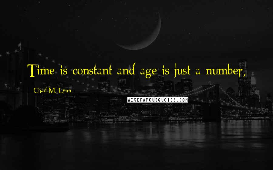 Chad M. Lynn Quotes: Time is constant and age is just a number,