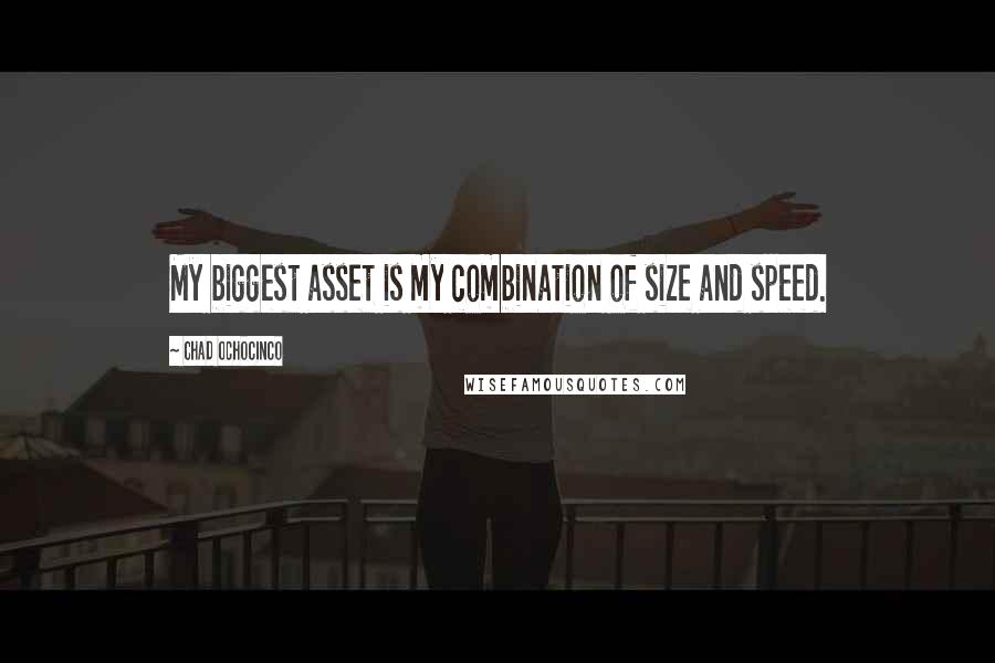 Chad Ochocinco Quotes: My biggest asset is my combination of size and speed.
