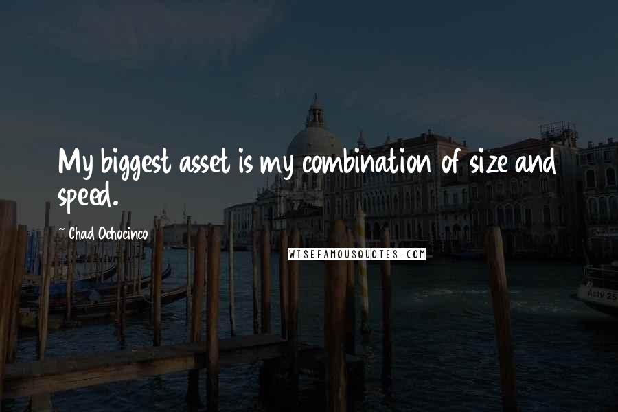 Chad Ochocinco Quotes: My biggest asset is my combination of size and speed.