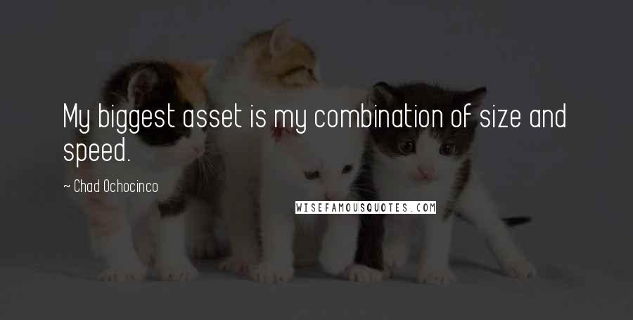 Chad Ochocinco Quotes: My biggest asset is my combination of size and speed.