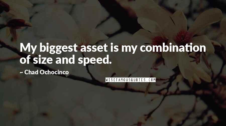 Chad Ochocinco Quotes: My biggest asset is my combination of size and speed.