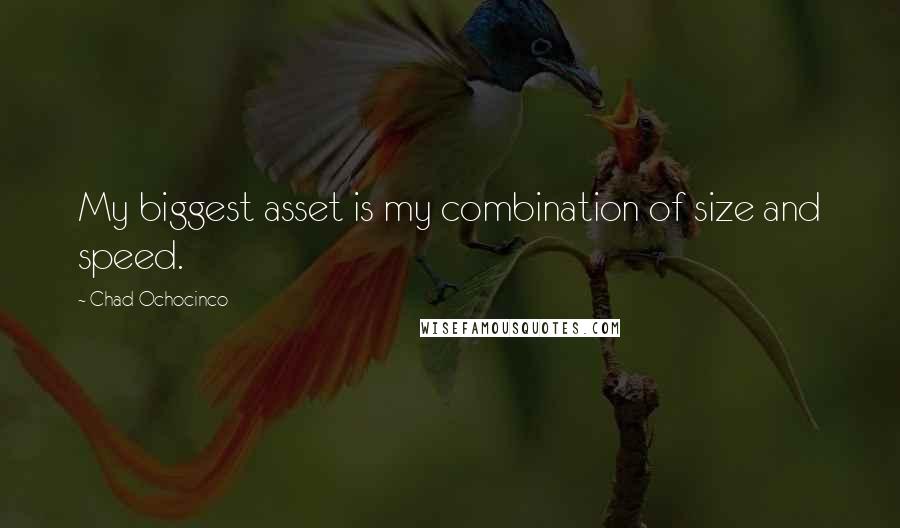 Chad Ochocinco Quotes: My biggest asset is my combination of size and speed.