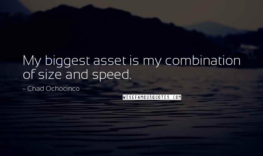 Chad Ochocinco Quotes: My biggest asset is my combination of size and speed.