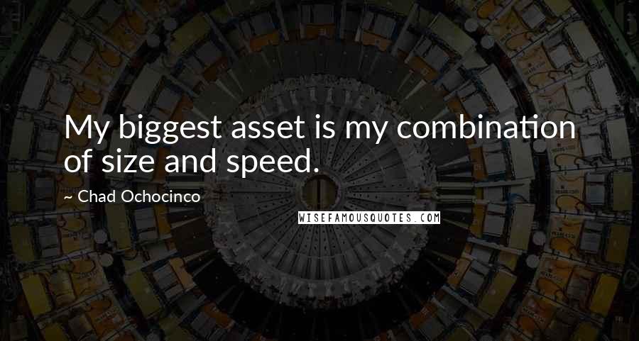 Chad Ochocinco Quotes: My biggest asset is my combination of size and speed.