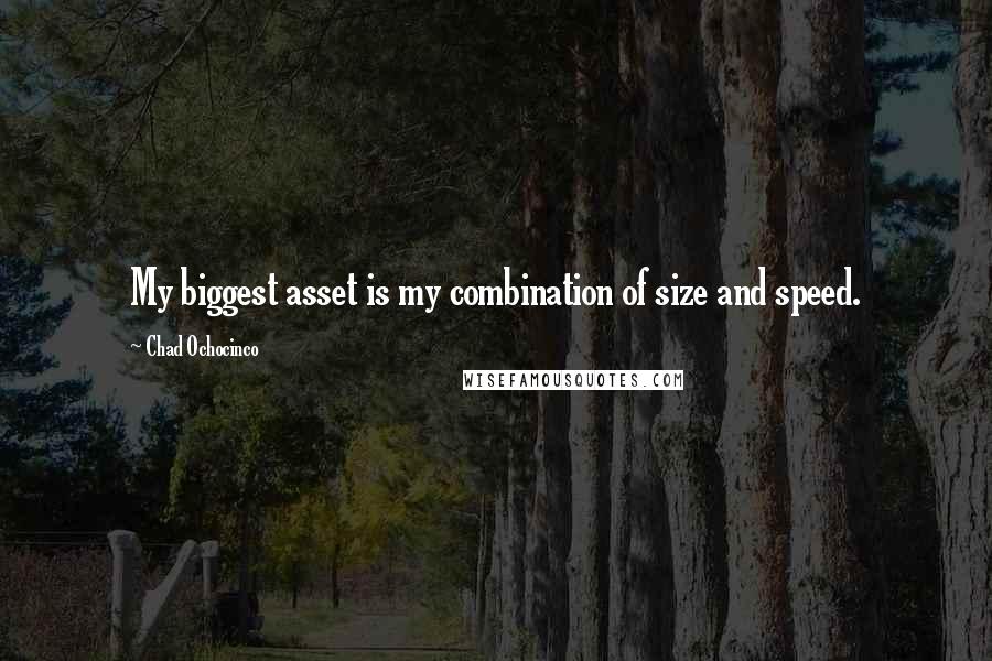 Chad Ochocinco Quotes: My biggest asset is my combination of size and speed.