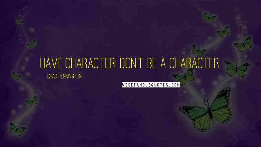 Chad Pennington Quotes: Have character; don't be a character.