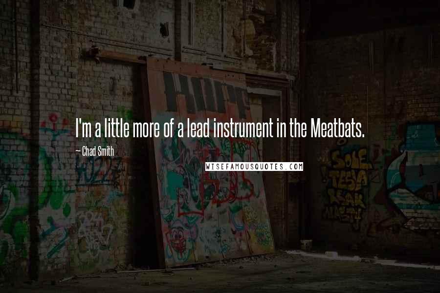 Chad Smith Quotes: I'm a little more of a lead instrument in the Meatbats.