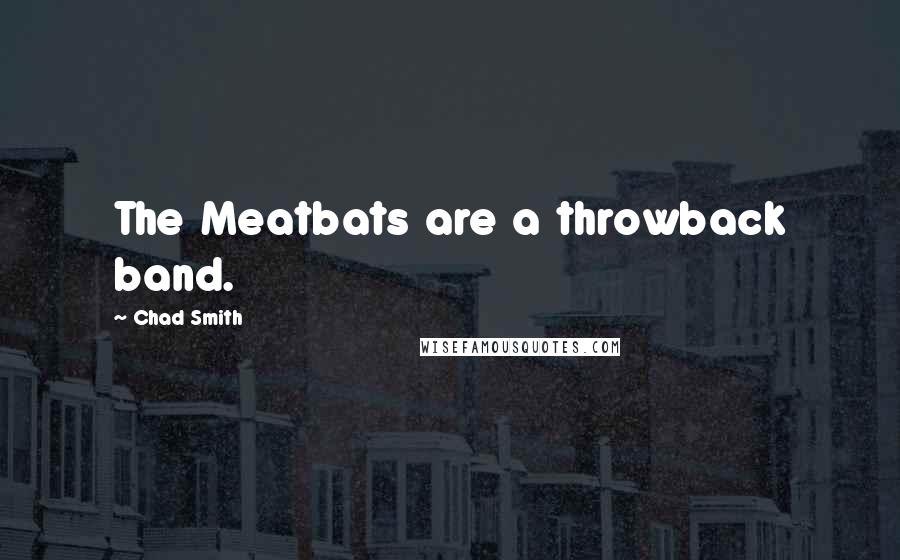 Chad Smith Quotes: The Meatbats are a throwback band.
