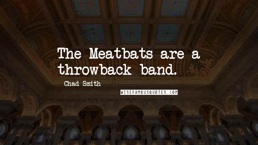 Chad Smith Quotes: The Meatbats are a throwback band.
