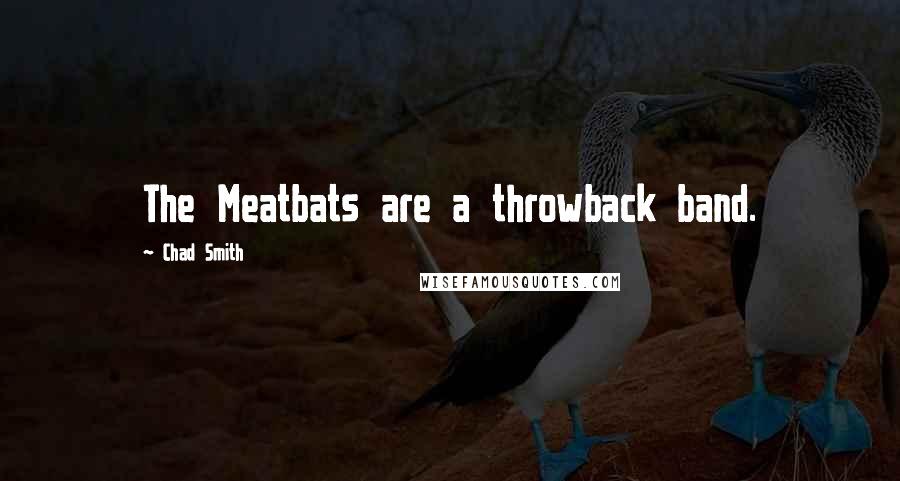 Chad Smith Quotes: The Meatbats are a throwback band.